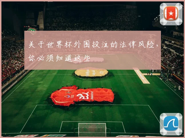 关于世界杯外围投注的法律风险，你必须知道这些