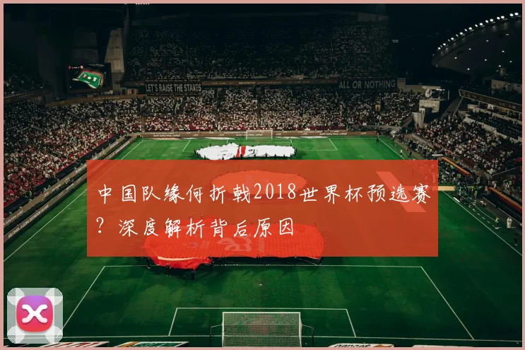 中国队缘何折戟2018世界杯预选赛？深度解析背后原因