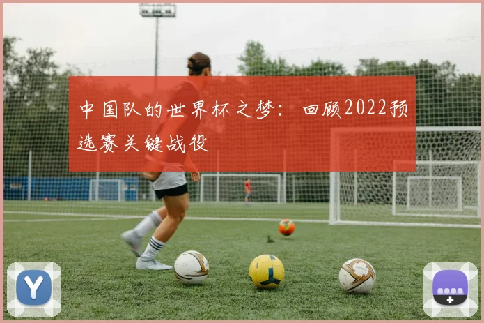 中国队的世界杯之梦:回顾2022预选赛关键战役